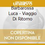 Barbarossa Luca - Viaggio Di Ritorno cd