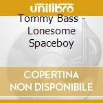 Tommy Bass - Lonesome Spaceboy cd musicale di Tommy Bass