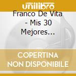 Franco De Vita - Mis 30 Mejores Canciones (2 Cd) cd musicale di Franco De Vita