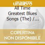 All Time Greatest Blues Songs (The) / Various cd
