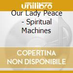 Our Lady Peace - Spiritual Machines cd musicale di OUR LADY PEACE