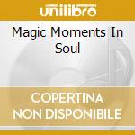 Magic Moments In Soul cd musicale di ARTISTI VARI