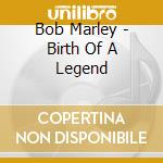 Bob Marley - Birth Of A Legend cd musicale di MARLEY BOB & THE WAILERS