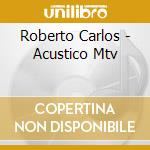 Roberto Carlos - Acustico Mtv cd musicale di CARLOS ROBERTO