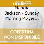 Mahalia Jackson - Sunday Morning Prayer Meeting cd musicale di Mahalia Jackson