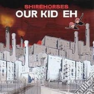 Shirehorses - Our Kid Eh cd musicale di Shirehorses