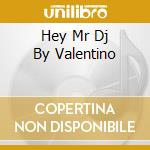 Hey Mr Dj By Valentino cd