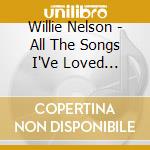 Willie Nelson - All The Songs I'Ve Loved Before cd