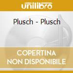 Plusch - Plusch cd musicale di Plusch