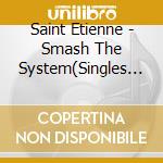 Saint Etienne - Smash The System(Singles And More) (2 Cd) cd