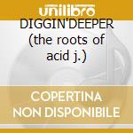 DIGGIN'DEEPER (the roots of acid j.) cd musicale di Vol.6 Diggin'deeper