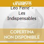 Leo Ferre' - Les Indispensables cd musicale di Leo Ferre'