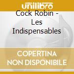 Cock Robin - Les Indispensables cd musicale di Cock Robin