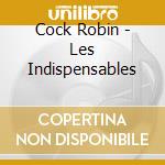 Cock Robin - Les Indispensables cd