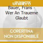 Bauer, Frans - Wer An Traueme Glaubt cd
