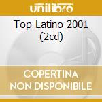 Top Latino 2001 (2cd) cd musicale di ARTISTI VARI