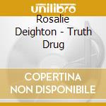 Rosalie Deighton - Truth Drug cd musicale di Rosalie Deighton