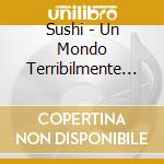 Sushi - Un Mondo Terribilmente Volgare cd