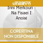 Irini Merkouri - Na Fisaei I Anoixi cd