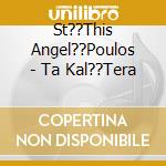 St??This Angel??Poulos - Ta Kal??Tera cd