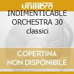 INDIMENTICABLE ORCHESTRA 30 classici cd musicale di Orch Indimenticabile