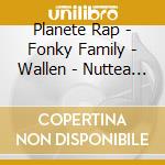 Planete Rap - Fonky Family - Wallen - Nuttea ? cd