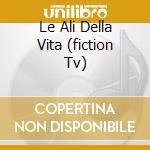 Le Ali Della Vita (fiction Tv) cd musicale di REALI STEFANO E FIAS