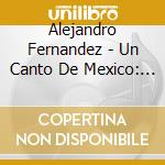 Alejandro Fernandez - Un Canto De Mexico: En Vivo cd musicale di Alejandro Fernandez