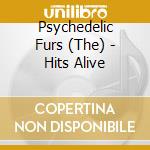 Psychedelic Furs (The) - Hits Alive cd musicale di PSYCHEDELIC FURS