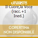 Il Cuore,la Voce (racc.+1 Ined.) cd