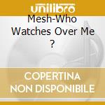 Mesh-Who Watches Over Me ? cd
