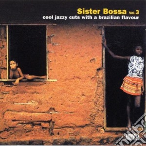 Sister Bossa - Cool Jazzy Cuts With A Brazilian Flavour #03 cd musicale di SISTER BOSSA VOL.3 C