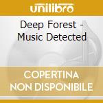 Deep Forest - Music Detected cd musicale di Forest Deep