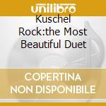 Kuschel Rock:the Most Beautiful Duet cd musicale di ARTISTI VARI