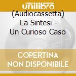 (Audiocassetta) La Sintesi - Un Curioso Caso cd