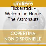 Flickerstick - Welcoming Home The Astronauts cd