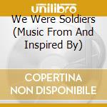 We Were Soldiers (Music From And Inspired By) cd musicale di WE WERE SOLDIERS
