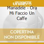 Mariadele - Ora Mi Faccio Un Caffe cd