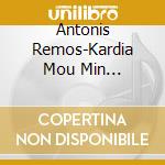 Antonis Remos-Kardia Mou Min Anisixois cd