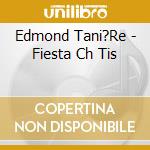 Edmond Tani?Re - Fiesta Ch Tis cd