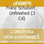 Franz Schubert - Unfinished (3 Cd) cd