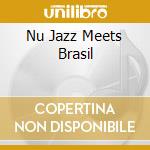 Nu Jazz Meets Brasil cd musicale di ARTISTI VARI