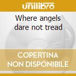 Where angels dare not tread cd