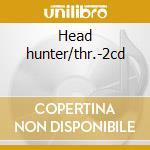 Head hunter/thr.-2cd cd