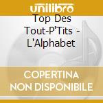 Top Des Tout-P'Tits - L'Alphabet cd