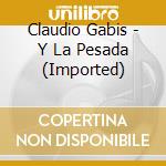 Claudio Gabis - Y La Pesada (Imported)