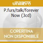 P.furs/talk/forever Now (3cd) cd