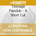 Teenage Fanclub - A Short Cut cd musicale di Fanclub Teenage