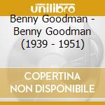 Benny Goodman - Benny Goodman (1939 - 1951) cd musicale di Benny Goodman