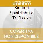 Kindred Spirit:tribute To J.cash cd musicale di ARTISTI VARI